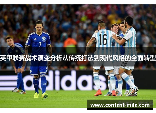 英甲联赛战术演变分析从传统打法到现代风格的全面转型 英甲联赛战术演变分析从传统打法到现代风格的全面转型