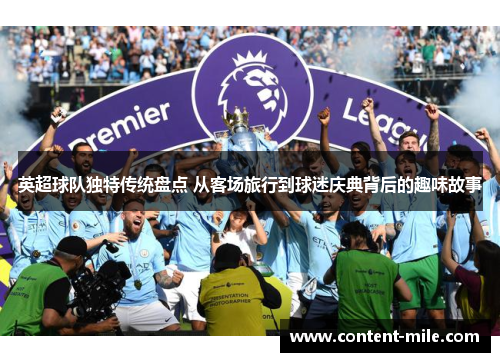 英超球队独特传统盘点 从客场旅行到球迷庆典背后的趣味故事 英超球队独特传统盘点 从客场旅行到球迷庆典背后的趣味故事