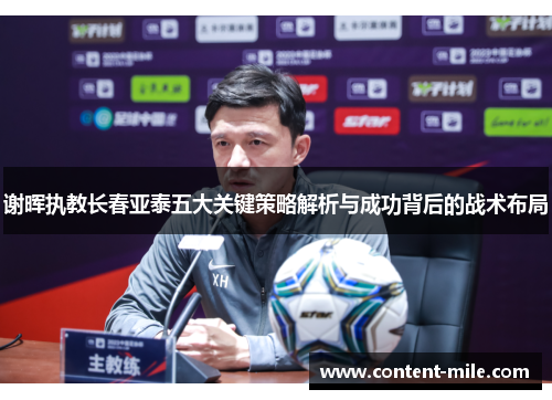 谢晖执教长春亚泰五大关键策略解析与成功背后的战术布局 谢晖执教长春亚泰五大关键策略解析与成功背后的战术布局