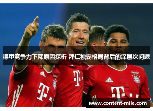 德甲竞争力下降原因探析 拜仁独霸格局背后的深层次问题 德甲竞争力下降原因探析 拜仁独霸格局背后的深层次问题