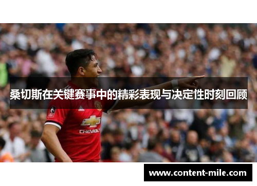 桑切斯在关键赛事中的精彩表现与决定性时刻回顾 桑切斯在关键赛事中的精彩表现与决定性时刻回顾