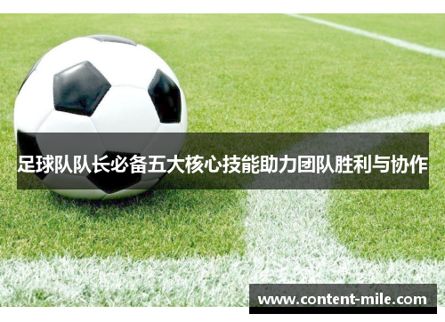 足球队队长必备五大核心技能助力团队胜利与协作 足球队队长必备五大核心技能助力团队胜利与协作