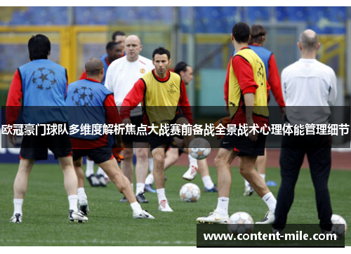 欧冠豪门球队多维度解析焦点大战赛前备战全景战术心理体能管理细节 欧冠豪门球队多维度解析焦点大战赛前备战全景战术心理体能管理细节