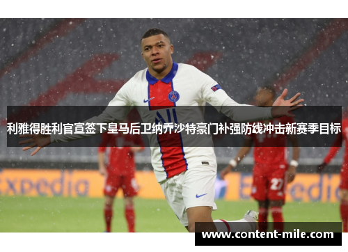 利雅得胜利官宣签下皇马后卫纳乔沙特豪门补强防线冲击新赛季目标