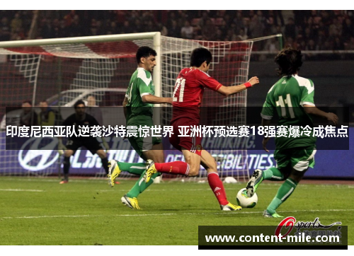 印度尼西亚队逆袭沙特震惊世界 亚洲杯预选赛18强赛爆冷成焦点