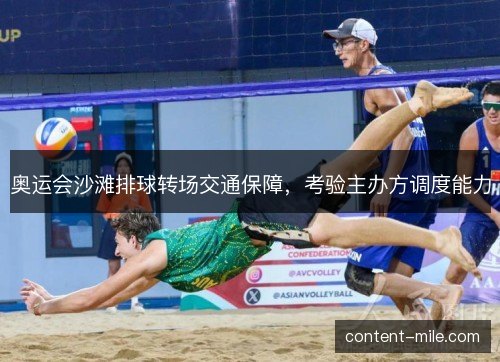 奥运会沙滩排球转场交通保障,考验主办方调度能力 奥运会沙滩排球转场交通保障,考验主办方调度能力